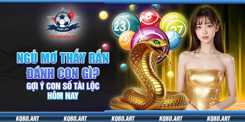 Ngủ mơ thấy rắn đánh con gì? Gợi ý con số tài lộc hôm nay