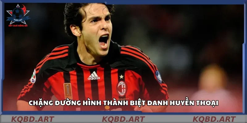 Chặng đường hình thành biệt danh huyền thoại