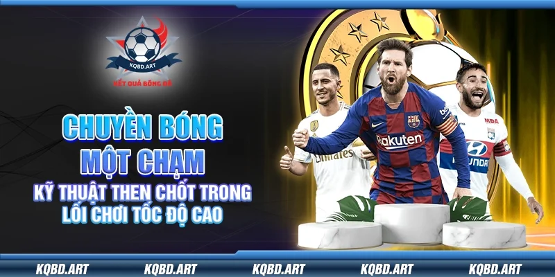 Chuyền bóng một chạm – Kỹ thuật then chốt trong lối chơi tốc độ cao