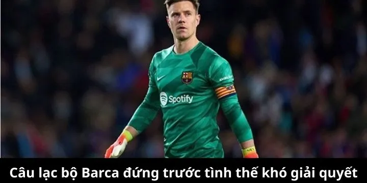 Ter Stegen cuộc chiến danh dự và quyền lợi với Barca