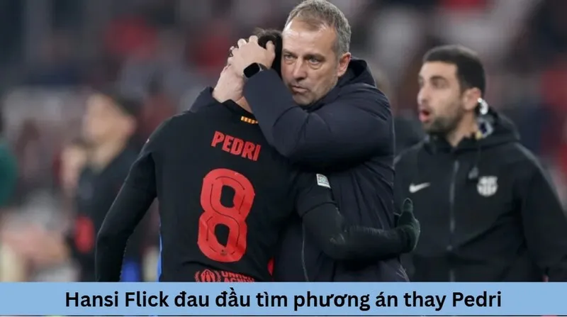 Hansi Flick đau đầu tìm phương án thay Pedri