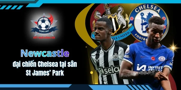 Newcastle đại chiến Chelsea tại sân St James’ Park 